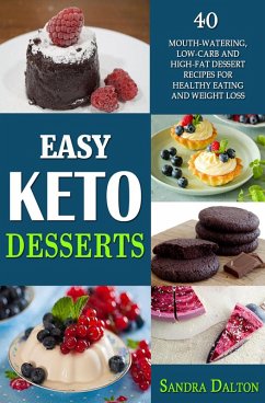 Easy Keto Desserts: 40 Mouth-Watering, Low-Carb and High-Fat Dessert Recipes for Healthy Eating and Weight Loss (eBook, ePUB) - Dalton, Sandra