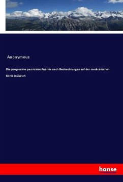 Die progressive perniciöse Anämie nach Beobachtungen auf der medicinischen Klinik in Zürich - Anonym
