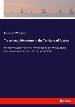 Travel and Adventure in the Territory of Alaska - Whymper, Frederick