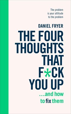 The Four Thoughts That F*ck You Up ... and How to Fix Them (eBook, ePUB) - Fryer, Daniel