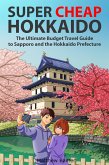 Super Cheap Hokkaido: The Ultimate Budget Travel Guide to Sapporo and the Hokkaido Prefecture (Japan Travel Guides by Matthew Baxter, #3) (eBook, ePUB)