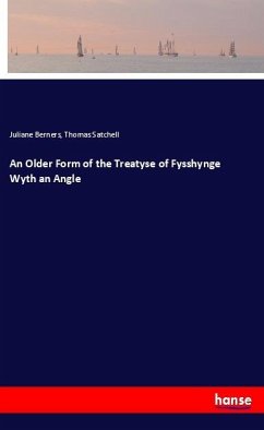 An Older Form of the Treatyse of Fysshynge Wyth an Angle - Berners, Juliane;Satchell, Thomas