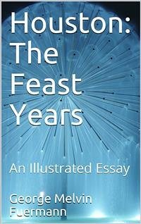 Houston: The Feast Years / An Illustrated Essay (eBook, PDF) - Melvin Fuermann, George