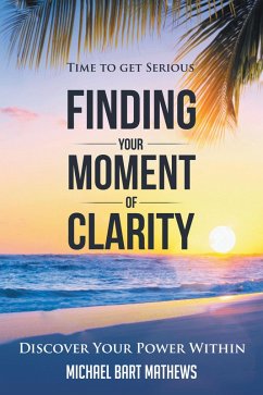 Time to Get Serious Finding Your Moment of Clarity (eBook, ePUB) - Mathews, Michael Bart