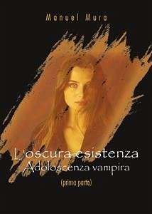 L'oscura esistenza - Adolescenza vampira (prima parte) (eBook, ePUB) - Mura, Manuel