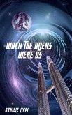 When The Aliens Were Us (eBook, ePUB)