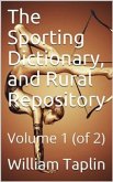 The Sporting Dictionary, and Rural Repository, Volume 1 (of 2) / General information upon every subject appertaining to the / sports of the field (eBook, PDF)