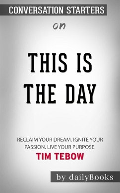 This Is the Day: Reclaim Your Dream. Ignite Your Passion. Live Your Purpose by Tim Tebow ​​​​​​​  Conversation Starters (eBook, ePUB) - dailyBooks