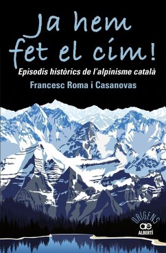 Ja hem fet el cim! : episodis històrics de l'alpinisme català - Roma i Casanovas, Francesc