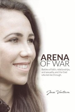 Arena of War: Battles of Faith, Relationships, and Sexuality and the God Who Led Me Through Volume 1 - Ventura, Jess
