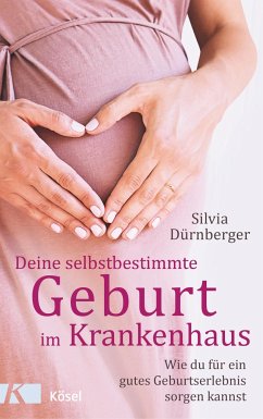 Deine selbstbestimmte Geburt im Krankenhaus - Dürnberger, Silvia