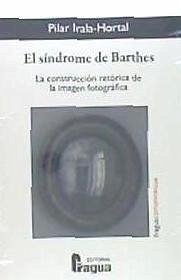 El síndrome de Barthes : la construcción retórica de la imagen fotográfica - Irala Hortal, Pilar