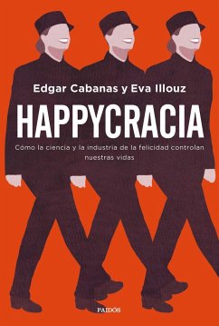 Happycracia: Cómo la ciencia y la industria de la felicidad controlan nuestras vidas