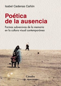 Poética de la ausencia : formas subversivas de la memoria en la cultura visual contemporánea - Cadenas Cañón, Isabel
