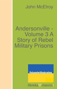 Andersonville - Volume 3 A Story of Rebel Military Prisons (eBook, ePUB) - Mcelroy, John