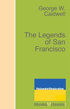 The Legends of San Francisco (eBook, ePUB) - Caldwell, George W.