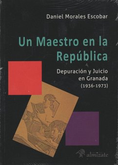 Un maestro en la República : depuración y juicio en Granada, 1936-1973 - Morales Escobar, Daniel