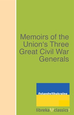 Memoirs of the Union's Three Great Civil War Generals (eBook, ePUB) - Grant, Ulysses S.; Sheridan, Philip Henry; Sherman, William T.