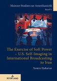 Exercise of Soft Power - U.S. Self-Imaging in International Broadcasting to Iran (eBook, ePUB)