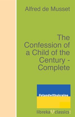 The Confession of a Child of the Century - Complete (eBook, ePUB) - Musset, Alfred de