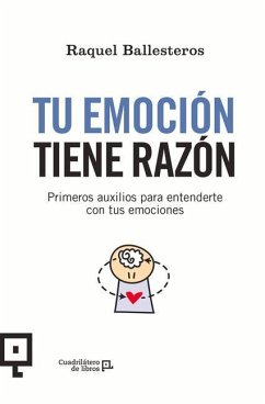 Tu Emoción Tiene Razón: Primeros Auxilios Para Entenderte Con Tus Emociones - Ballesteros, Raquel