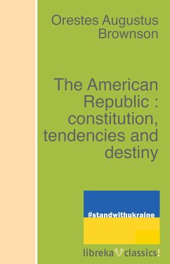 The American Republic : constitution, tendencies and destiny (eBook, ePUB) - Brownson, Orestes Augustus