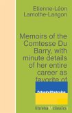 Memoirs of the Comtesse Du Barry, with minute details of her entire career as favorite of Louis XV. Written by herself (eBook, ePUB)