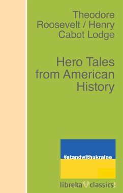 Hero Tales from American History (eBook, ePUB) - Lodge, Henry Cabot; Roosevelt, Theodore