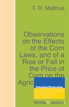 Observations on the Effects of the Corn Laws, and of a Rise or Fall in the Price of Corn on the Agriculture and General Wealth of the Country (eBook, ePUB) - Malthus, T. R.