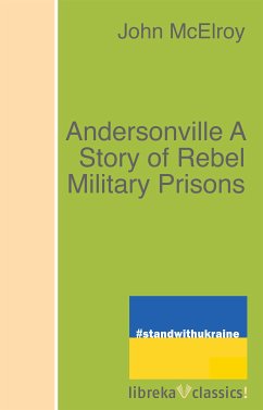 Andersonville A Story of Rebel Military Prisons (eBook, ePUB) - Mcelroy, John