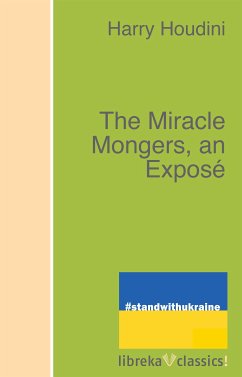 The Miracle Mongers, an Exposé (eBook, ePUB) - Houdini, Harry