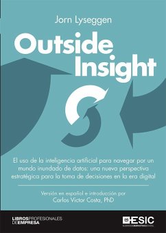 Outside insight : el uso de la inteligencia artificial para navegar por un mundo inundado de datos : una nueva perspectiva estratégica para la toma de decisiones en la era digital - Lyseggen, Jorn