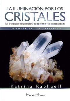La iluminación por los cristales : las propiedades transformadoras de cristales y piedras curativas - Raphaell, Katrina
