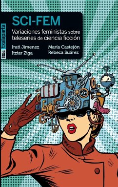 Sci-fem : variaciones feministas sobre teleseries de ciencia ficción - Jiménez, Irati . . . [et al.; Ziga Guindo, Itziar