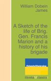 A Sketch of the life of Brig. Gen. Francis Marion and a history of his brigade (eBook, ePUB)