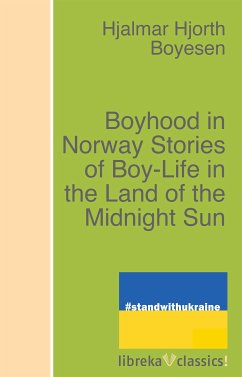Boyhood in Norway Stories of Boy-Life in the Land of the Midnight Sun (eBook, ePUB) - Boyesen, Hjalmar Hjorth