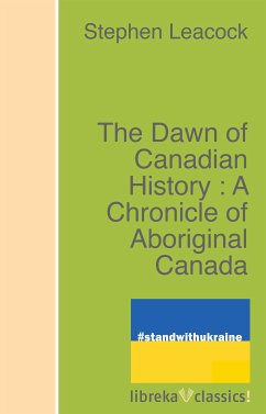 The Dawn of Canadian History : A Chronicle of Aboriginal Canada (eBook, ePUB) - Leacock, Stephen