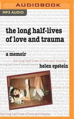 The Long Half-Lives of Love and Trauma: A Memoir - Epstein, Helen