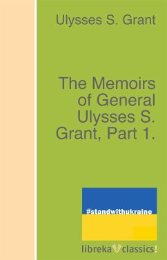 The Memoirs of General Ulysses S. Grant, Part 1. (eBook, ePUB) - Grant, Ulysses S.