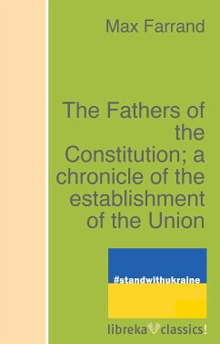 The Fathers of the Constitution; a chronicle of the establishment of the Union (eBook, ePUB) - Farrand, Max