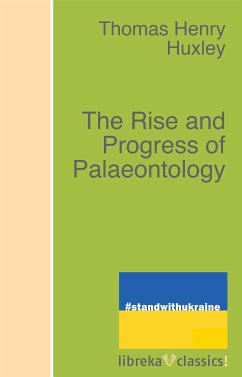 The Rise and Progress of Palaeontology (eBook, ePUB) - Huxley, Thomas Henry