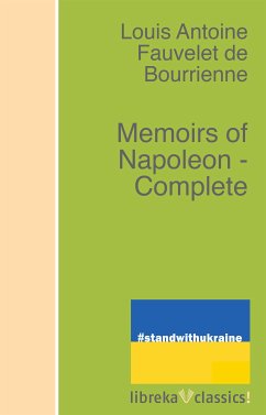 Memoirs of Napoleon - Complete (eBook, ePUB) - Bourrienne, Louis Antoine Fauvelet de