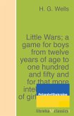 Little Wars; a game for boys from twelve years of age to one hundred and fifty and for that more intelligent sort of girl who likes boys' games and books. (eBook, ePUB)