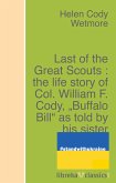 Last of the Great Scouts : the life story of Col. William F. Cody, "Buffalo Bill" as told by his sister (eBook, ePUB)