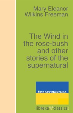 The Wind in the rose-bush and other stories of the supernatural (eBook, ePUB) - Freeman, Mary Eleanor Wilkins