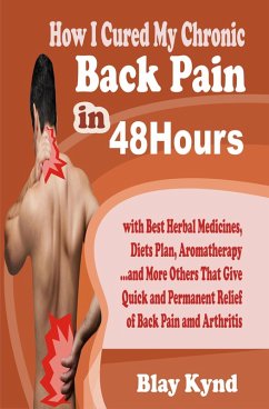 How I Cured My Chronic Back Pain in 48Hours: with Best Herbal Medicines, Diets Plan, Aromatherapy...and Many Others That Give Quick and Permanent Relief of Back Pain (eBook, ePUB) - Kynd, Blay