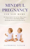 Mindful Pregnancy for New Moms: The Ultimate Guide for The First Year, What to Expect for Each Trimester, Hypnobirthing, Childbirth, Breastfeeding, And the Secrets No One Tells You (eBook, ePUB)