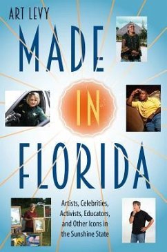 Made in Florida: Artists, Celebrities, Activists, Educators, and Other Icons in the Sunshine State - Levy, Art