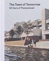 The Town of Tomorrow; 50 Years of Thamesmead - CHADWICK, PETER; Weaver, Ben