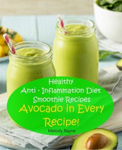 Healthy Anti - Inflammation Diet Smoothie Recipes - Avocado in Every Recipe! (Anti - Inflammatory Smoothie Recipes, #3) (eBook, ePUB) - Rayne, Melody